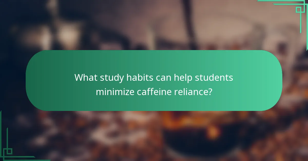 What study habits can help students minimize caffeine reliance?