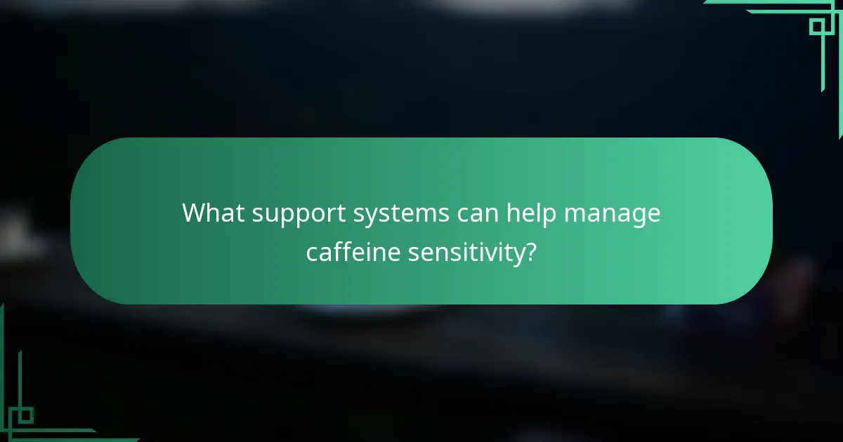 What support systems can help manage caffeine sensitivity?