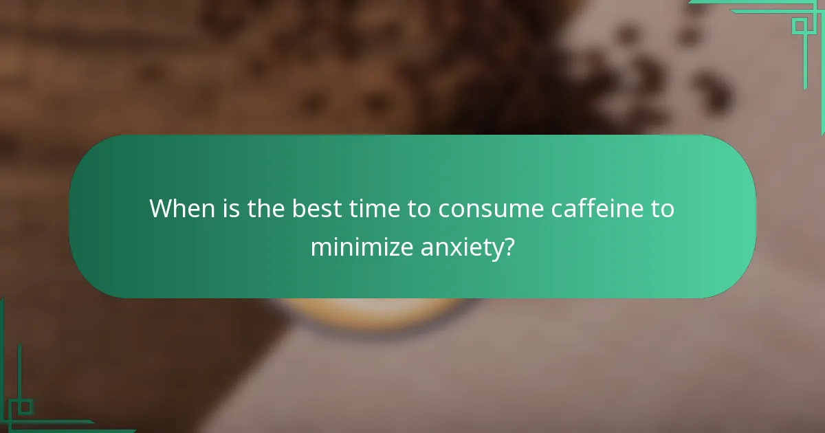 When is the best time to consume caffeine to minimize anxiety?