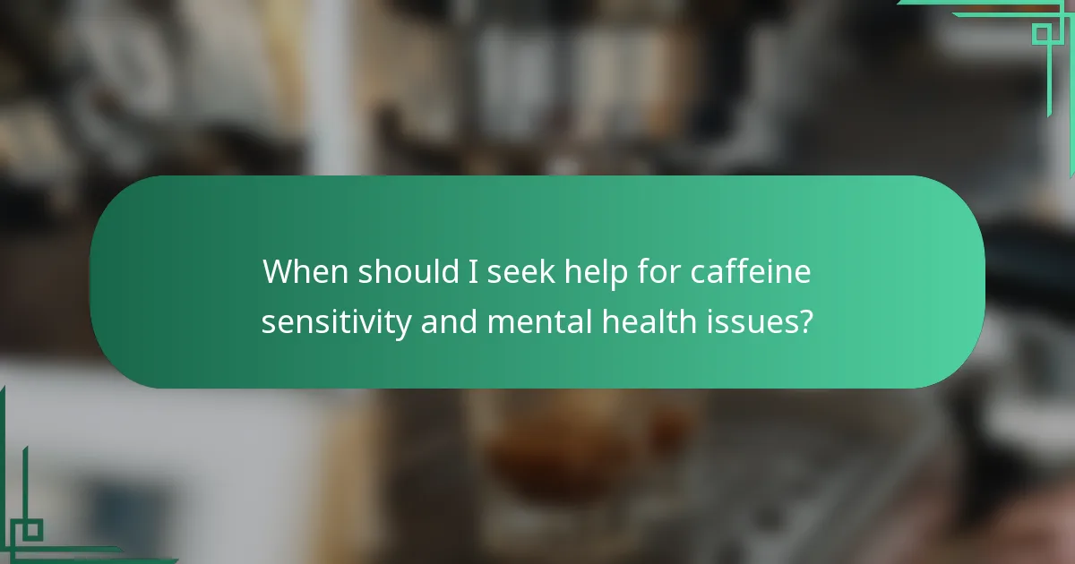 When should I seek help for caffeine sensitivity and mental health issues?