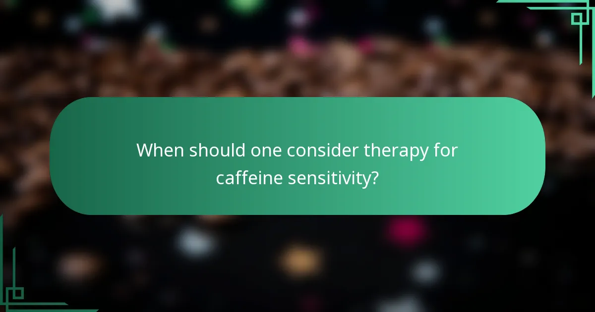 When should one consider therapy for caffeine sensitivity?