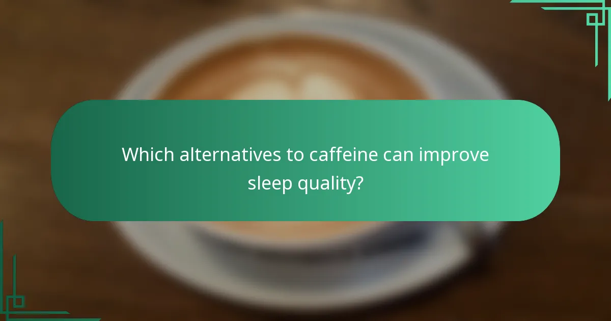 Which alternatives to caffeine can improve sleep quality?