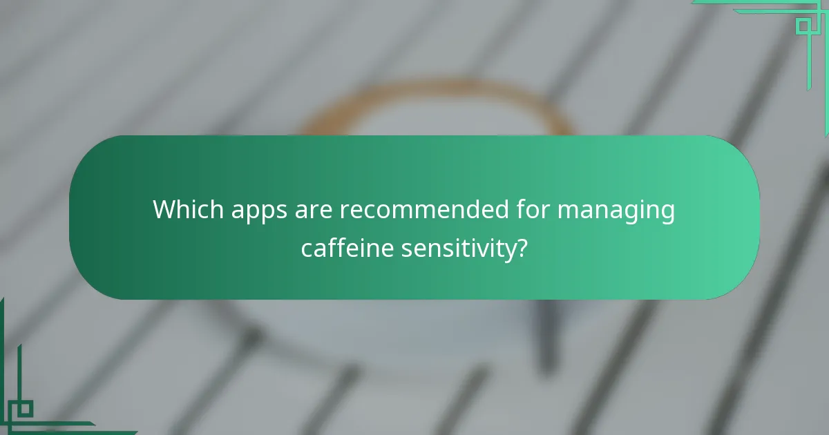 Which apps are recommended for managing caffeine sensitivity?
