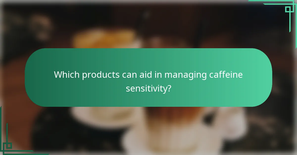 Which products can aid in managing caffeine sensitivity?