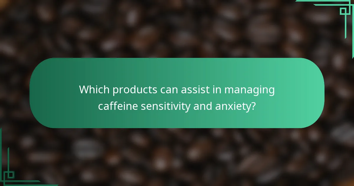 Which products can assist in managing caffeine sensitivity and anxiety?